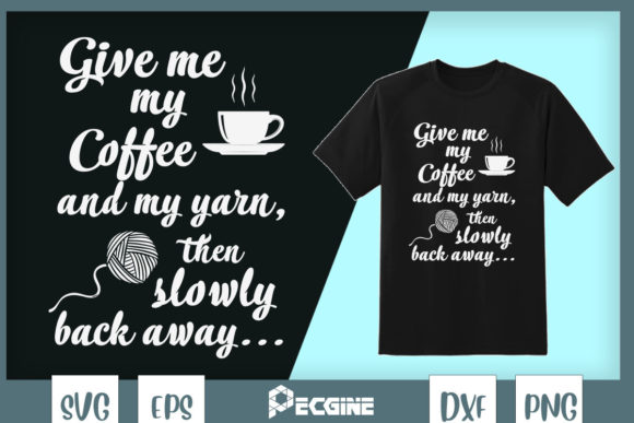Give Me My Coffee and Yarn and Back Away: A Graphics Review for T-Shirt Designs